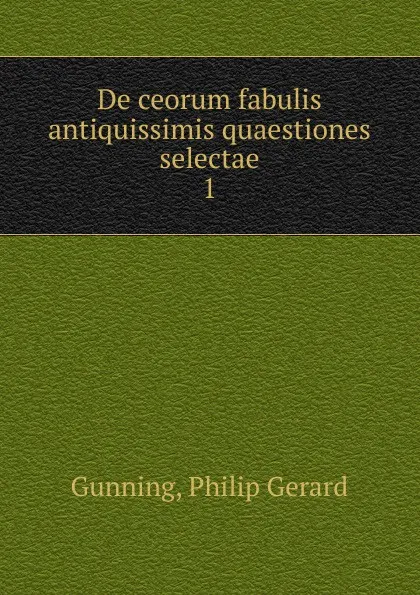 Обложка книги De ceorum fabulis antiquissimis quaestiones selectae, Philip Gerard Gunning