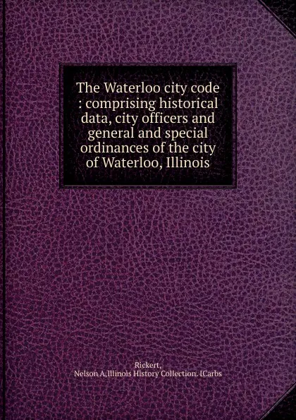 Обложка книги The Waterloo city code, Nelson A. Rickert