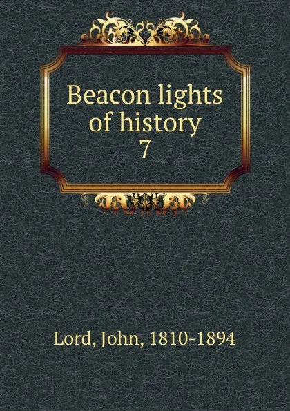 Обложка книги Beacon lights of history, John Lord