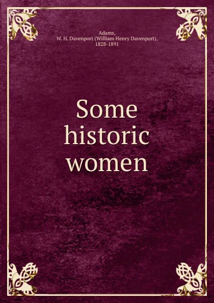 Обложка книги Some historic women, W. H. Davenport Adams