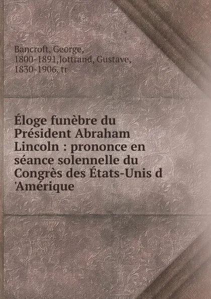 Обложка книги Eloge funebre du President Abraham Lincoln, George Bancroft