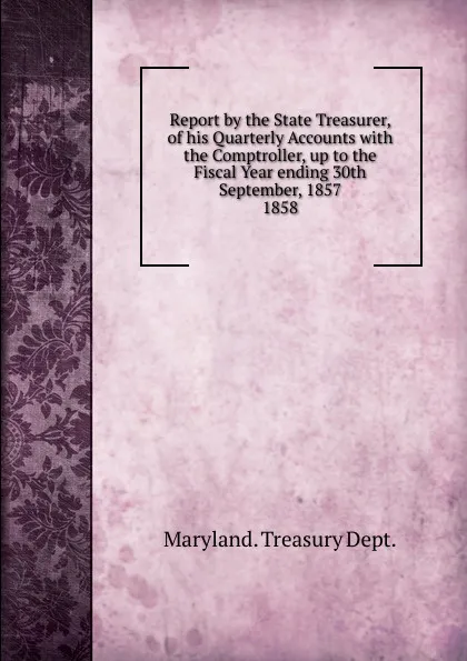 Обложка книги Report by the State Treasurer, of his Quarterly Accounts, Maryland Treasury Dept