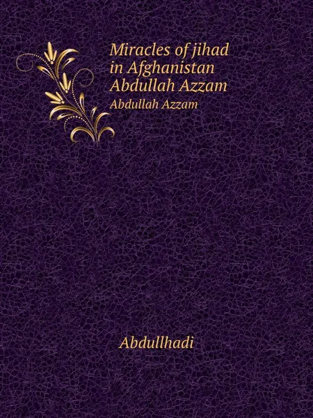 Обложка книги Miracles of jihad in Afghanistan. Abdullah Azzam, Abdullhadi