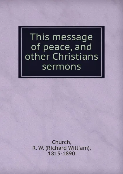 Обложка книги This message of peace. And other Christians sermons, Richard William Church