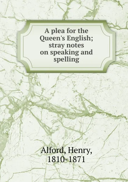 Обложка книги A plea for the Queen.s English, Henry Alford