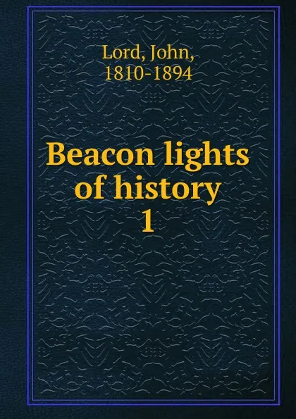 Обложка книги Beacon lights of history, John Lord