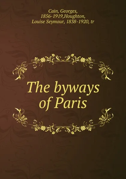 Обложка книги The byways of Paris, Georges Cain