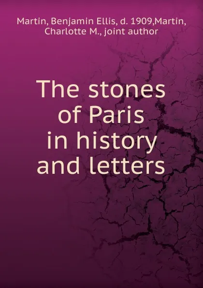 Обложка книги The stones of Paris in history and letters, Benjamin Ellis Martin