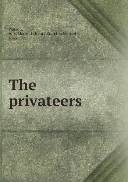 Обложка книги The privateers, Henry Brereton Marriott Watson