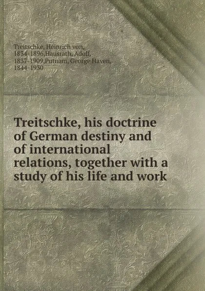 Обложка книги Treitschke, his doctrine of German destiny and of international relations, together, Heinrich von Treitschke