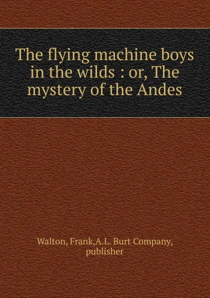 Обложка книги The flying machine boys in the wilds, Frank Walton