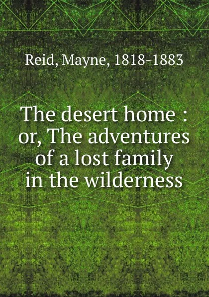 Обложка книги The desert home, Reid Mayne