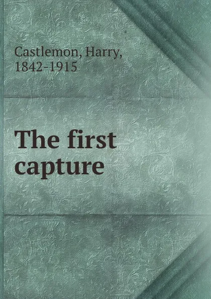 Обложка книги The first capture, Castlemon Harry