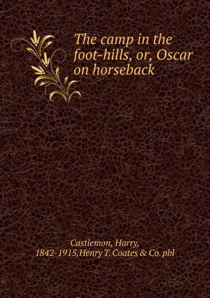 Обложка книги The camp in the foot-hills. Or, Oscar on horseback, Castlemon Harry