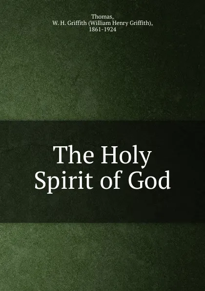 Обложка книги The Holy Spirit of God, William Henry Griffith Thomas