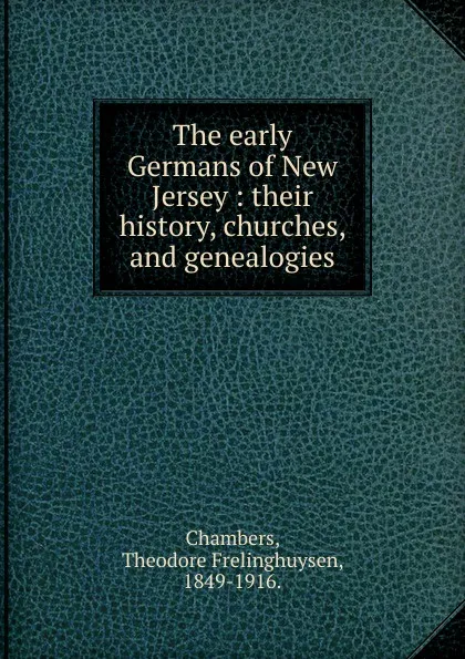 Обложка книги The early Germans of New Jersey, Theodore Frelinghuysen Chambers