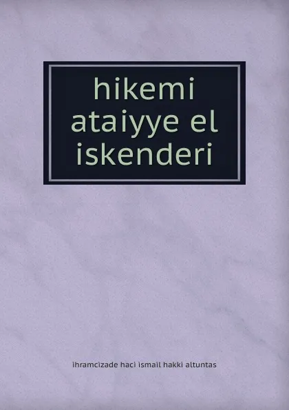 Обложка книги Hikemi ataiyye el iskenderi, ihramcizade haci ismail hakki altuntas