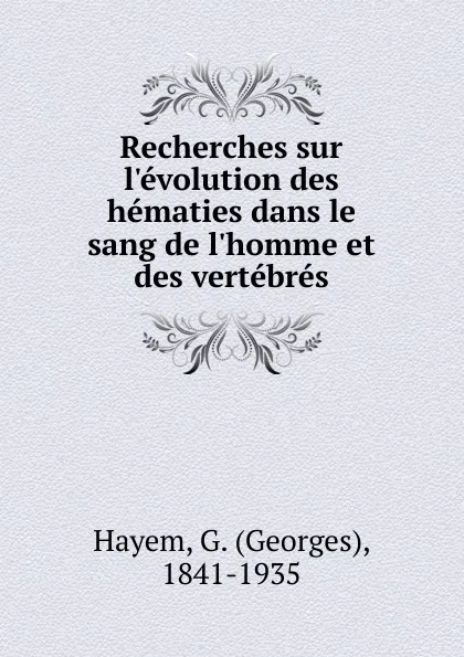 Обложка книги Recherches sur l.evolution des hematies dans le sang de l.homme et des vertebres, Georges Hayem