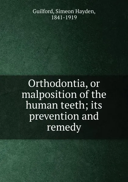 Обложка книги Orthodontia, or malposition of the human teeth, Simeon Hayden Guilford