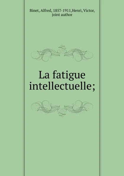 Обложка книги La fatigue intellectuelle, Alfred Binet
