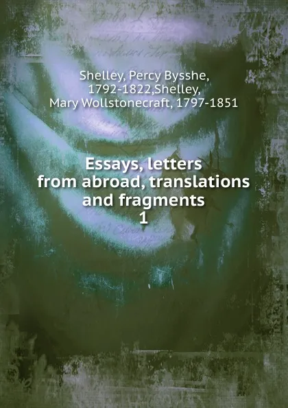 Обложка книги Essays, letters from abroad, translations and fragments, Shelley Percy Bysshe