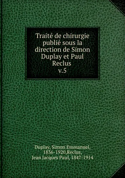 Обложка книги Traite de chirurgie publie sous la direction de Simon Duplay et Paul Reclus, Simon Emmanuel Duplay