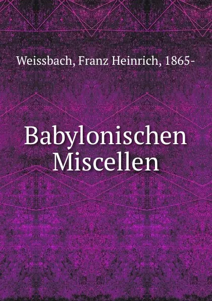 Обложка книги Babylonischen Miscellen, Franz Heinrich Weissbach