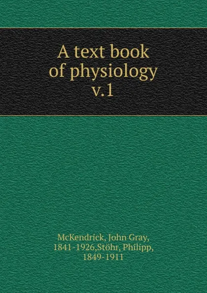 Обложка книги A text book of physiology, John Gray McKendrick