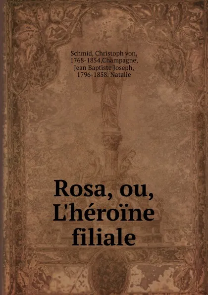 Обложка книги Rosa, ou, L.heroine filiale, Christoph von Schmid