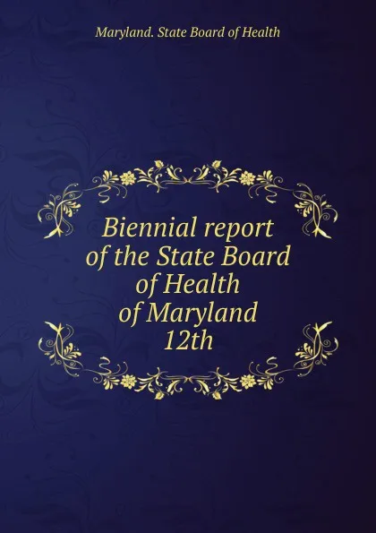 Обложка книги Biennial report of the State Board of Health of Maryland, Maryland. State Board of Health