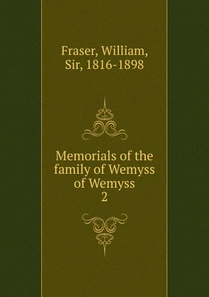 Обложка книги Memorials of the family of Wemyss of Wemyss, William Fraser