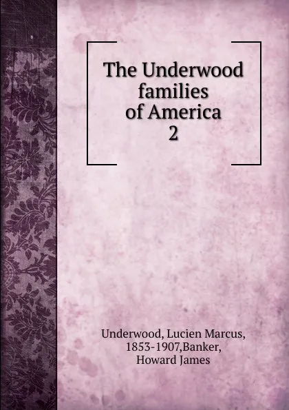 Обложка книги The Underwood families of America, Lucien Marcus Underwood