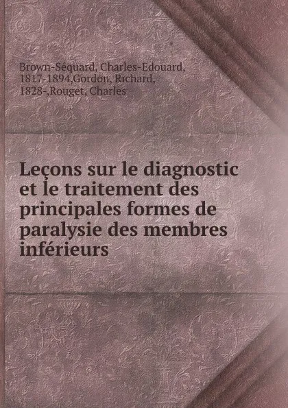 Обложка книги Lecons sur le diagnostic et le traitement des principales formes de paralysie des membres inferieurs, Charles-Edouard Brown-Séquard