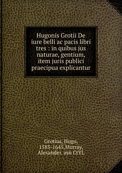 Обложка книги Hugonis Grotii De iure belli ac pacis libri tres, Hugo Grotius