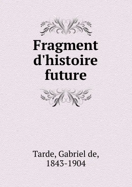 Обложка книги Fragment d.histoire future, Gabriel de Tarde