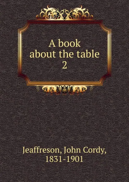 Обложка книги A book about the table, Jeaffreson John Cordy