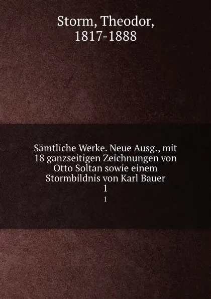 Обложка книги Samtliche Werke. Neue Ausg., mit 18 ganzseitigen Zeichnungen von Otto Soltan sowie einem Stormbildnis von Karl Bauer, Theodor Storm