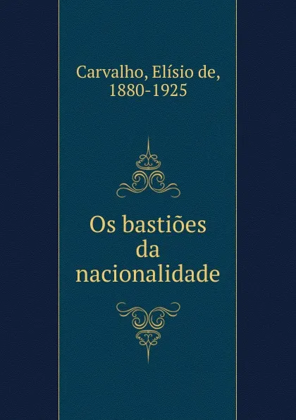 Обложка книги Os bastioes da nacionalidade, Elísio de Carvalho