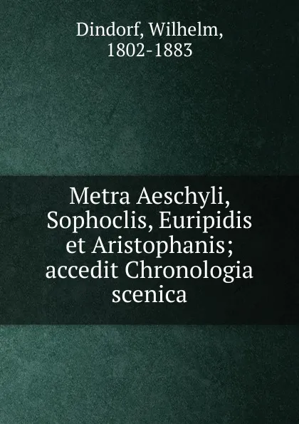 Обложка книги Metra Aeschyli, Sophoclis, Euripidis et Aristophanis, Dindorf Wilhelm