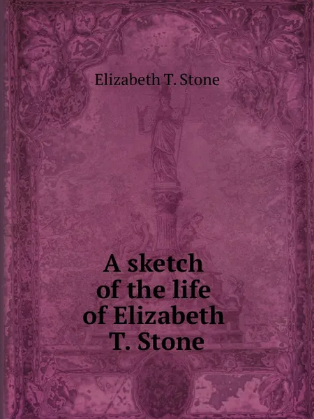 Обложка книги A sketch of the life of Elizabeth T. Stone, E.T. Stone