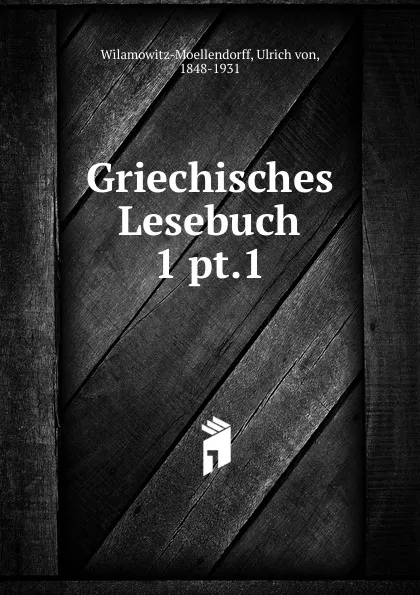 Обложка книги Griechisches Lesebuch, Ulrich von Wilamowitz-Moellendorff