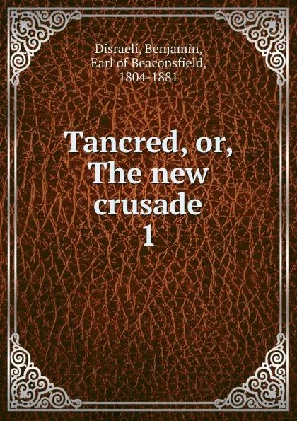 Обложка книги Tancred. Or, The new crusade, Disraeli Benjamin