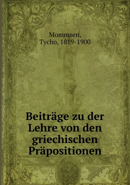 Обложка книги Beitrage zu der Lehre von den griechischen Prapositionen, Tycho Mommsen