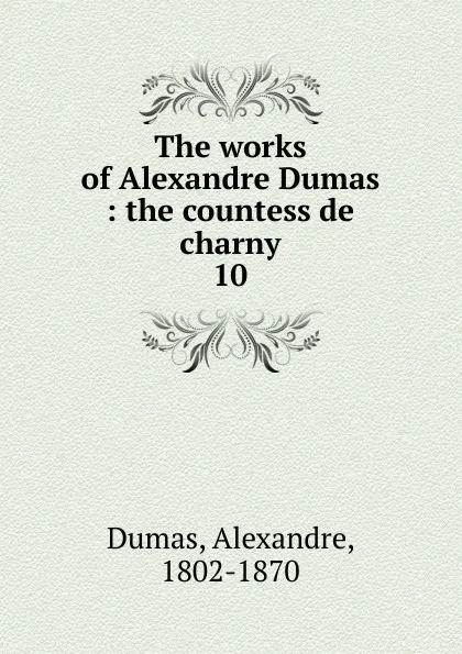 Обложка книги The works of Alexandre Dumas, Alexandre Dumas