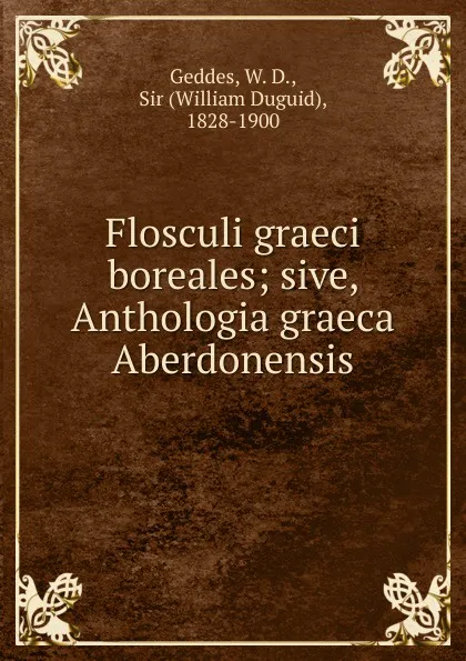 Обложка книги Flosculi graeci boreales, W. D. Geddes