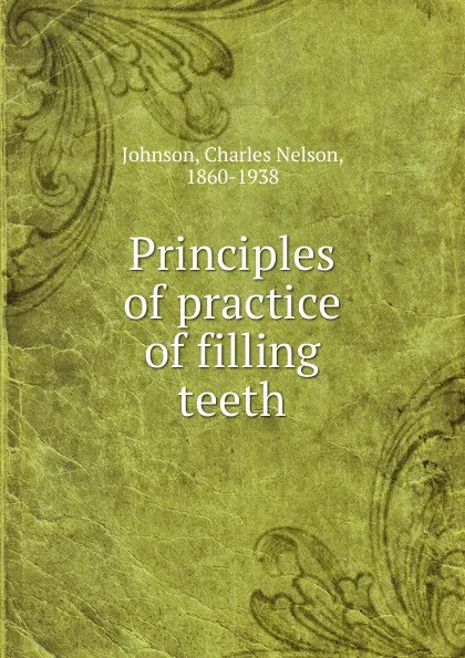 Обложка книги Principles of practice of filling teeth, Charles Nelson Johnson