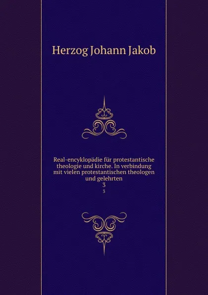 Обложка книги Real-encyklopadie fur protestantische theologie und kirche. In verbindung mit vielen protestantischen theologen und gelehrten, Herzog Johann Jakob