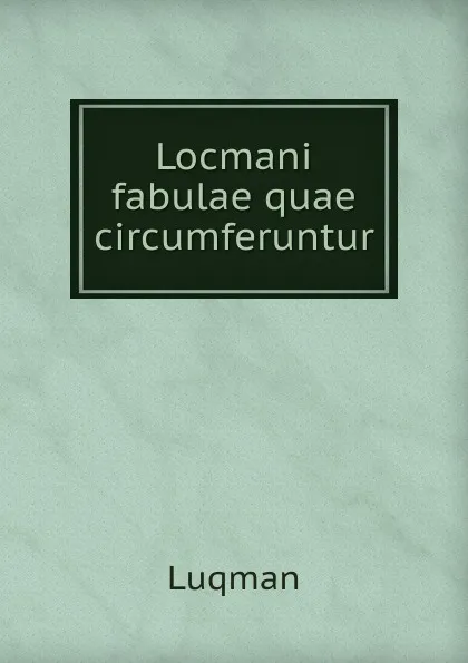 Обложка книги Locmani fabulae quae circumferuntur, Luqman