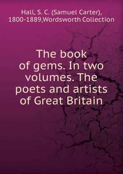 Обложка книги The book of gems. In two volumes. The poets and artists of Great Britain, Samuel Carter Hall