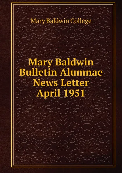 Обложка книги Mary Baldwin Bulletin Alumnae News Letter, Mary Baldwin College